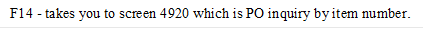 F14 - takes you to screen 4920 which is PO inquiry by item number. 